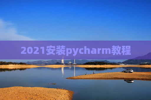 2021安装pycharm教程 2021安装pycharm教程